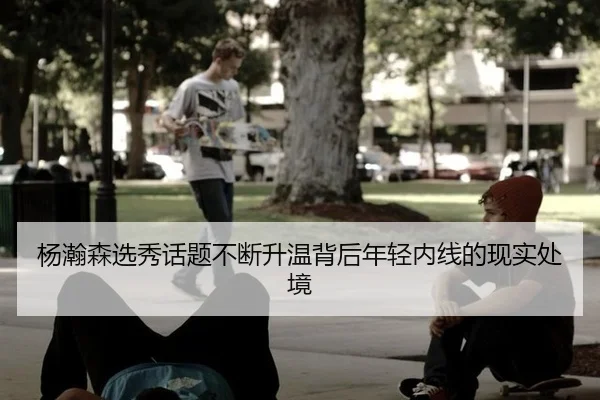 杨瀚森选秀话题不断升温背后年轻内线的现实处境